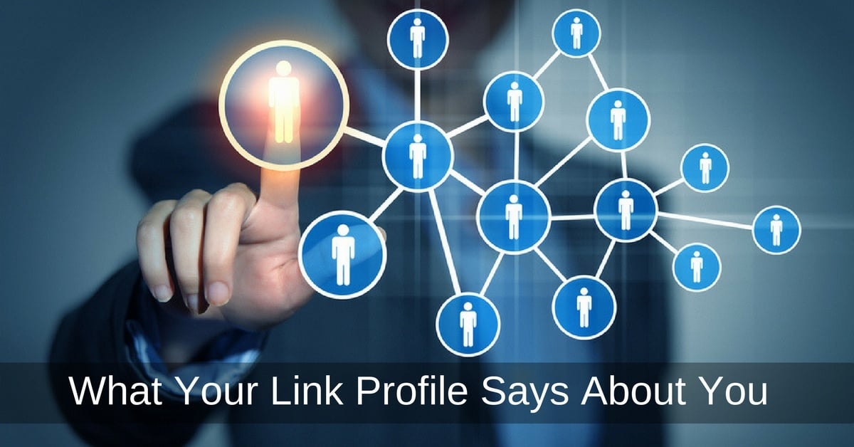 What Your Link Profile Says About You What Your Link Profile Says About You