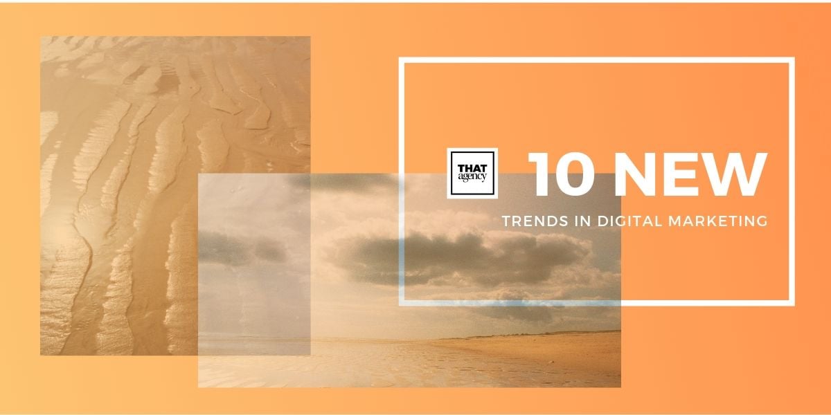 New Digital Marketing Trends | THAT Agency | West Palm Beach Digital Marketing Company